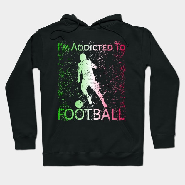 I'm Addicted To Football Hoodie by radeckari25